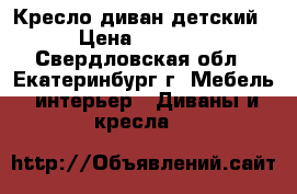 Кресло диван детский › Цена ­ 1 500 - Свердловская обл., Екатеринбург г. Мебель, интерьер » Диваны и кресла   